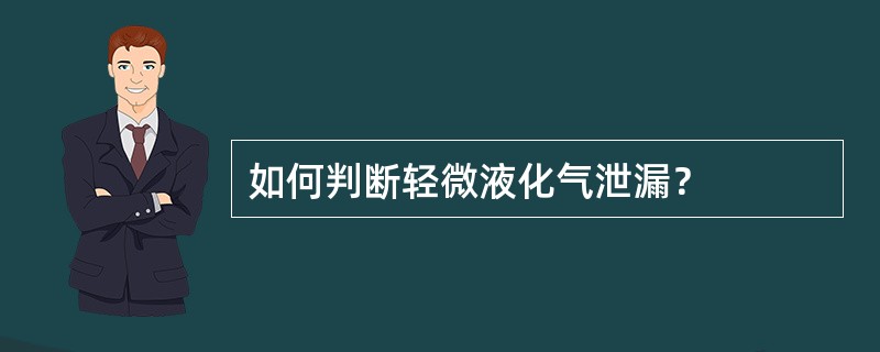 如何判断轻微液化气泄漏？