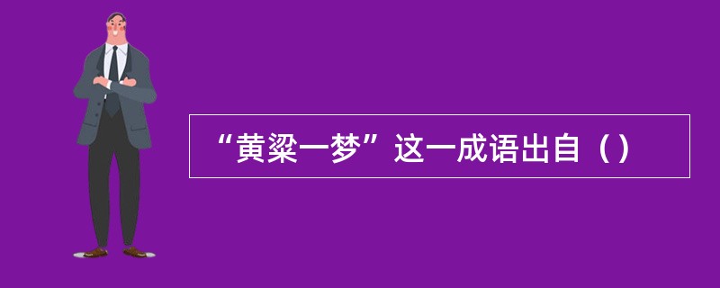 “黄粱一梦”这一成语出自（）