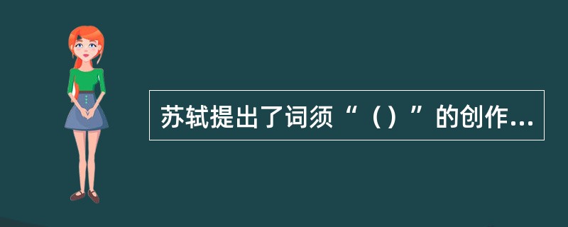 苏轼提出了词须“（）”的创作主张。