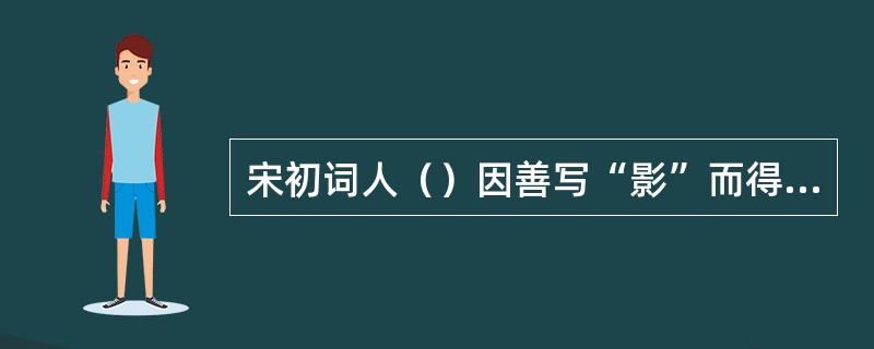 宋初词人（）因善写“影”而得“张三影”的美名。