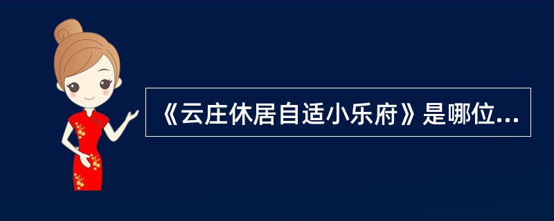 《云庄休居自适小乐府》是哪位作家的散曲集：（）