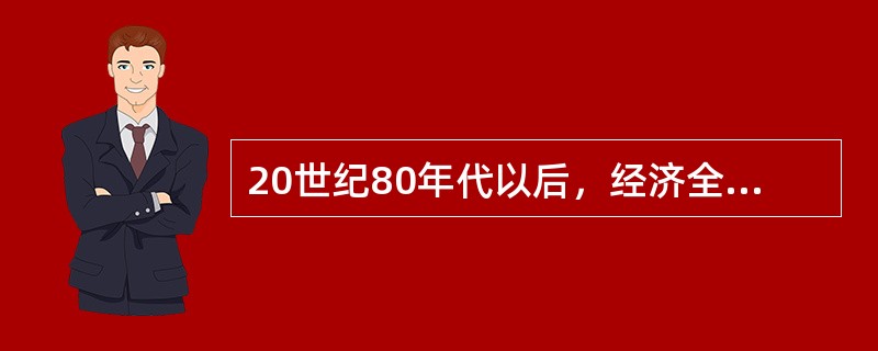 20世纪80年代以后，经济全球化的进程进一步加快，范围和规模大大扩展，经济全球化