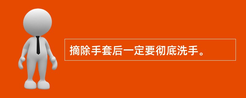 摘除手套后一定要彻底洗手。