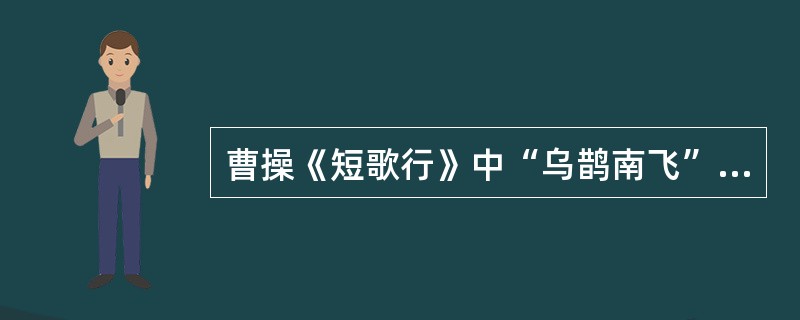 曹操《短歌行》中“乌鹊南飞”的比喻意。