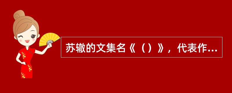 苏辙的文集名《（）》，代表作有《黄州快哉亭记》、《上枢密韩太尉书》等。