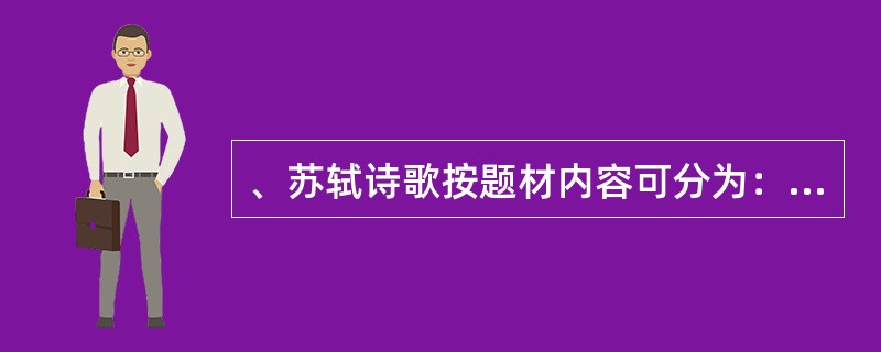 、苏轼诗歌按题材内容可分为：社会政事诗、山水景物诗、（）四类。
