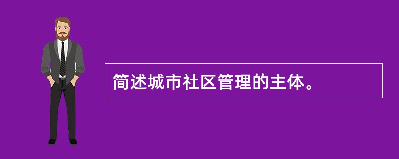 简述城市社区管理的主体。