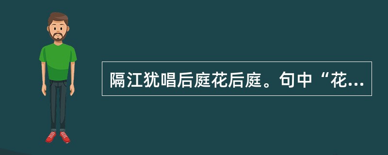 隔江犹唱后庭花后庭。句中“花”的意思是什么？