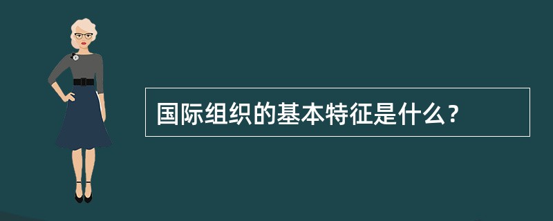 国际组织的基本特征是什么？