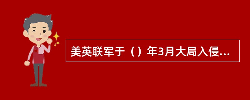 美英联军于（）年3月大局入侵伊拉克．