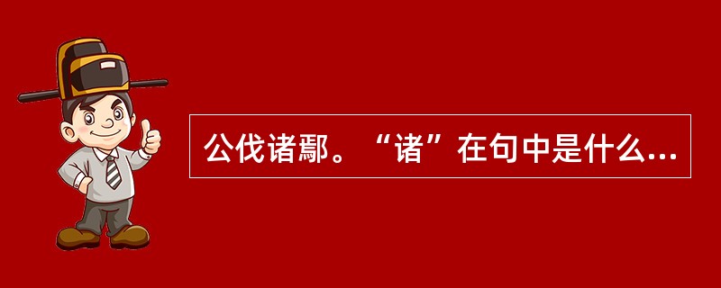 公伐诸鄢。“诸”在句中是什么意思？