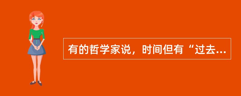 有的哲学家说，时间但有“过去”与“未来”，并无“现在”。有的又说，“过去”、“未