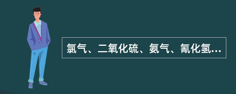 氯气、二氧化硫、氨气、氰化氢、光气等（）。