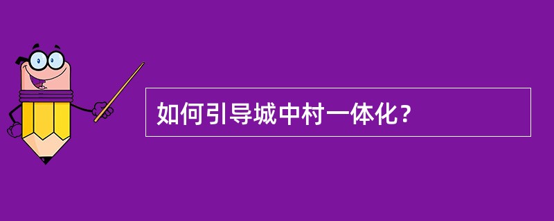 如何引导城中村一体化？