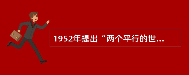 1952年提出“两个平行的世界市场理论”的领导人是（）。