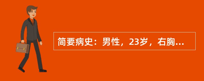 简要病史：男性，23岁，右胸刀扎伤1小时，感胸痛、呼吸困难。要求：你作为住院医师