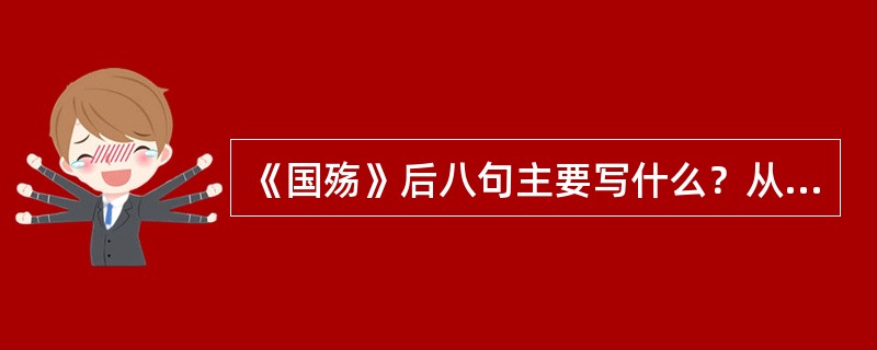 《国殇》后八句主要写什么？从中能感受到屈原什么样的情感？