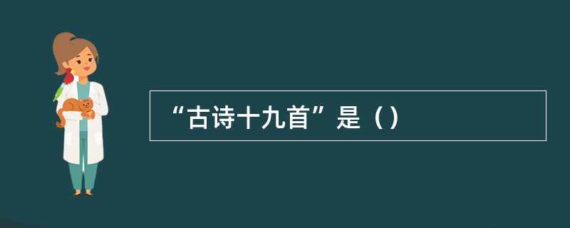 “古诗十九首”是（）