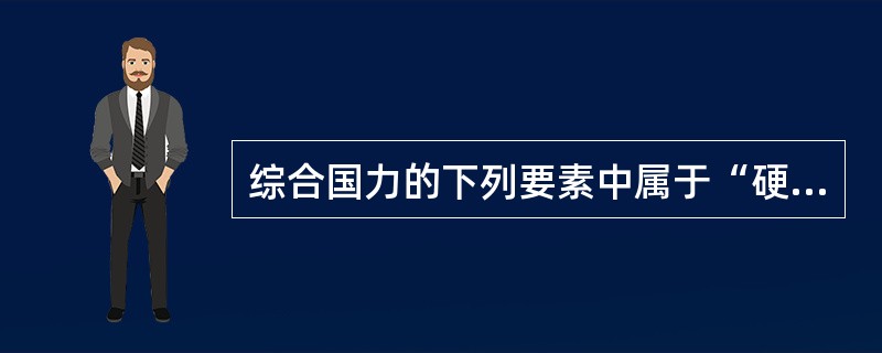 综合国力的下列要素中属于“硬国力”的是（）