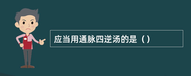 应当用通脉四逆汤的是（）