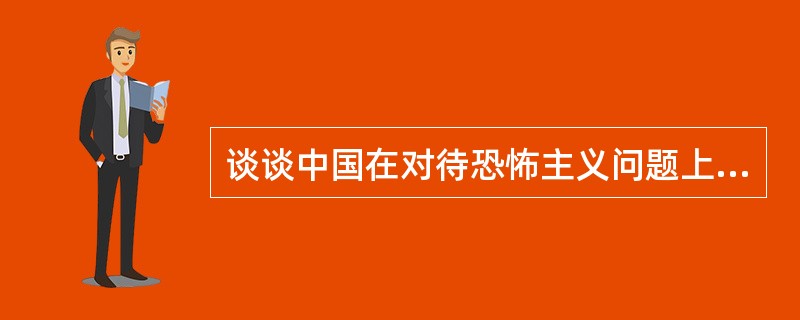 谈谈中国在对待恐怖主义问题上的态度与立场。