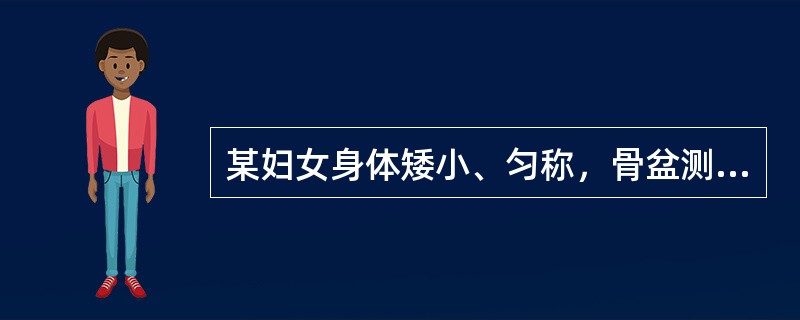 某妇女身体矮小、匀称，骨盆测量数值如下：髂棘间距21cm，髂嵴间距23cm，骶耻