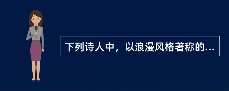 下列诗人中，以浪漫风格著称的有（）