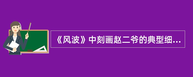 《风波》中刻画赵二爷的典型细节是（）