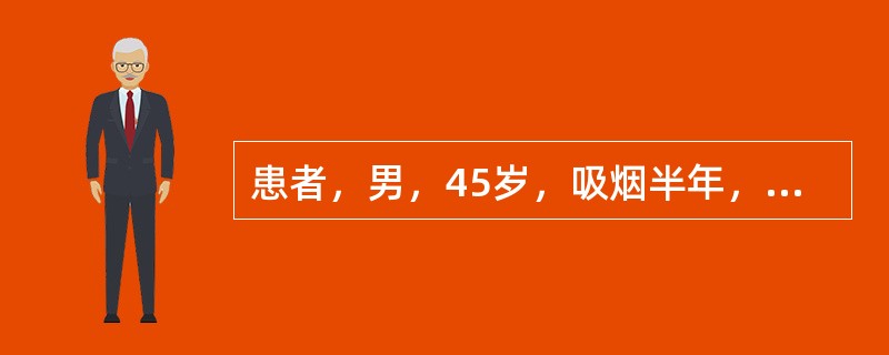 患者，男，45岁，吸烟半年，每天1包，不想戒烟，他说：“我从来不生病，即使吸烟也