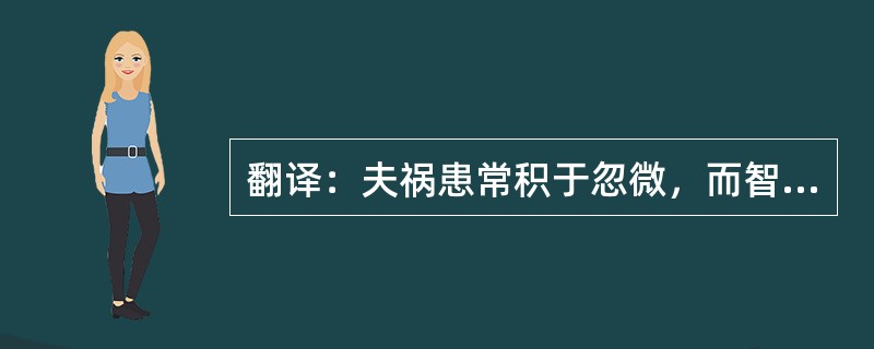翻译：夫祸患常积于忽微，而智勇多困于所溺。