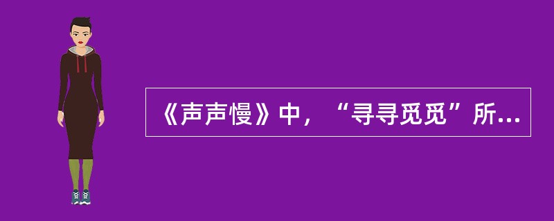 《声声慢》中，“寻寻觅觅”所体现的心态是（）