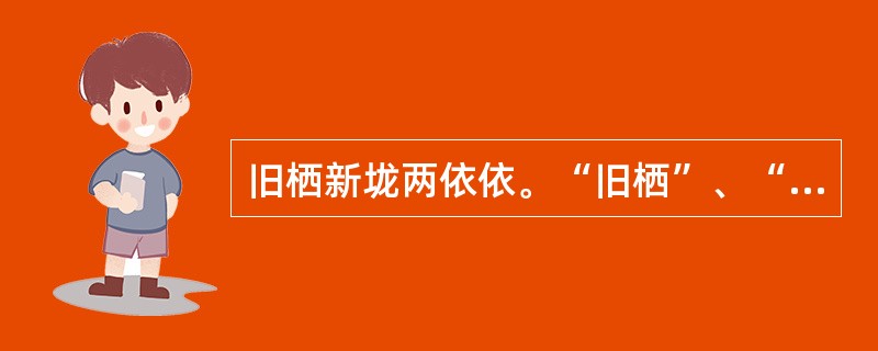 旧栖新垅两依依。“旧栖”、“新垅”是什么意思？