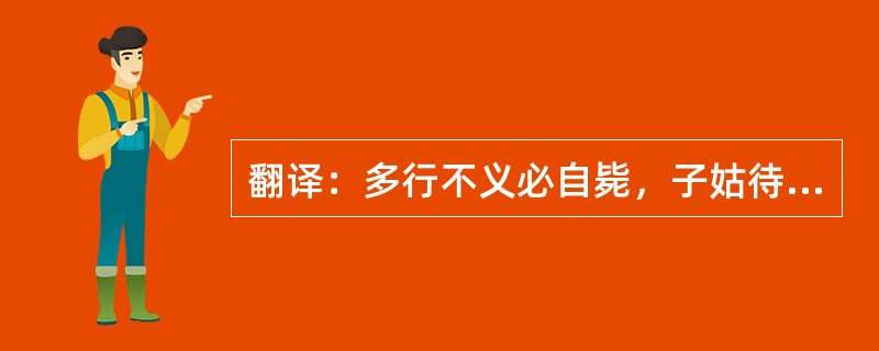 翻译：多行不义必自毙，子姑待之。