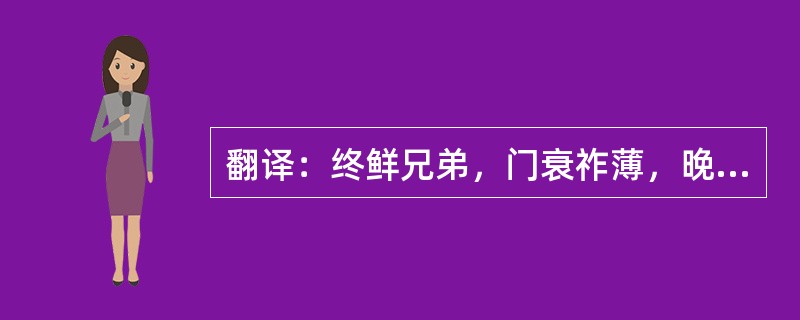 翻译：终鲜兄弟，门衰祚薄，晚有儿息。