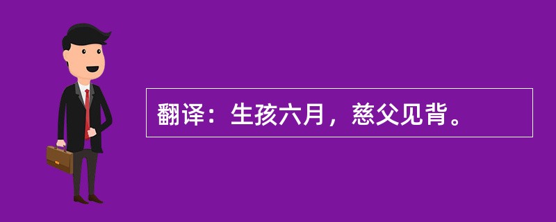 翻译：生孩六月，慈父见背。