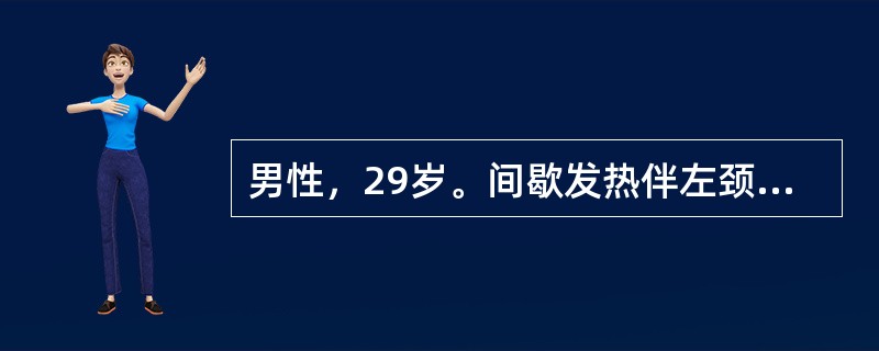 男性，29岁。间歇发热伴左颈部包块2个月，发病以来体重减轻5kg。颈淋巴结活检见