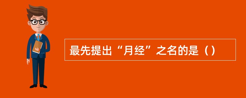 最先提出“月经”之名的是（）