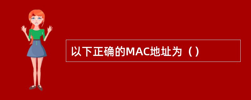 以下正确的MAC地址为（）