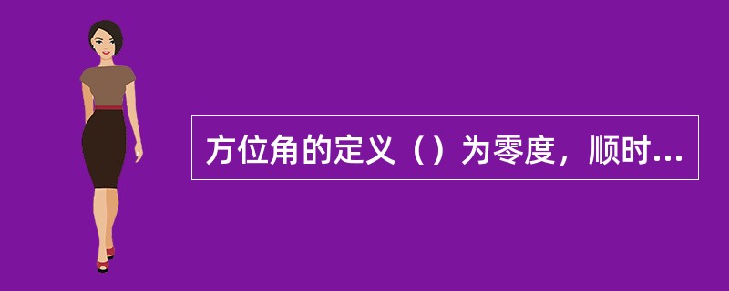 方位角的定义（）为零度，顺时针方向为正，不取负值，用指南针测量。