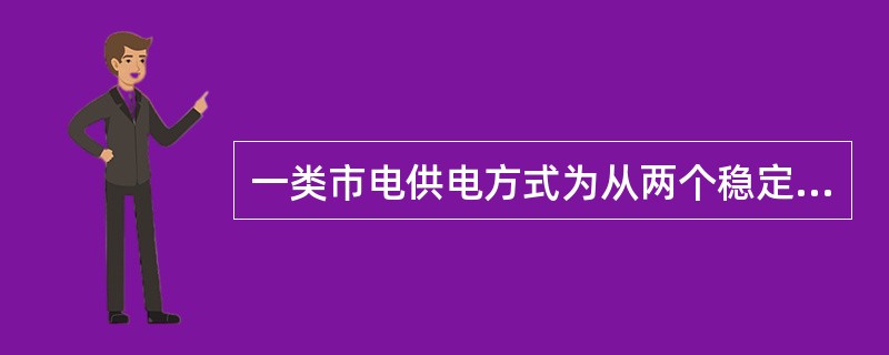 一类市电供电方式为从两个稳定可靠的独立电源引入两路供电线，两路供电线不应有同时（