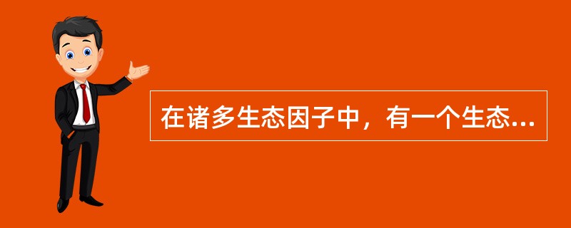 在诸多生态因子中，有一个生态因子对生物起决定性作用称为（）