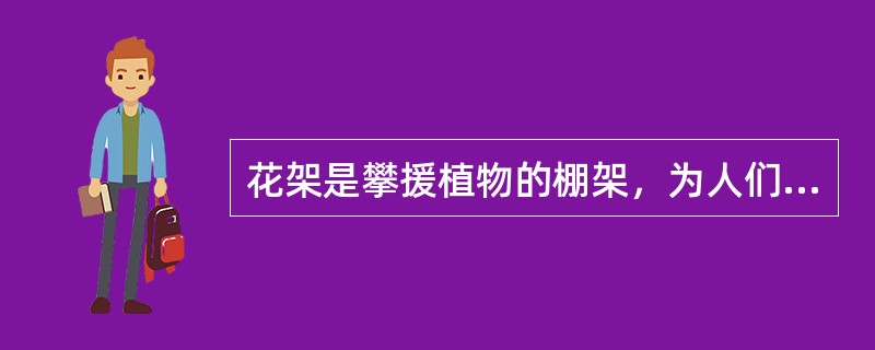 花架是攀援植物的棚架，为人们消夏庇荫之所，它具有（）的作用。