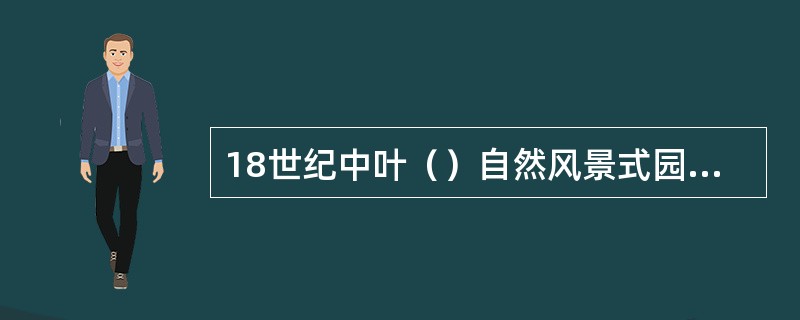 18世纪中叶（）自然风景式园林的出现，结束了规则式园林统治欧洲数千年的历史，成为