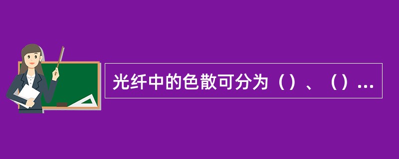 光纤中的色散可分为（）、（）、（）三种。