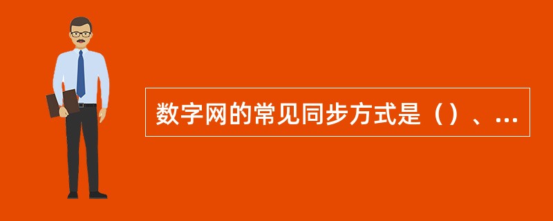 数字网的常见同步方式是（）、伪同步。