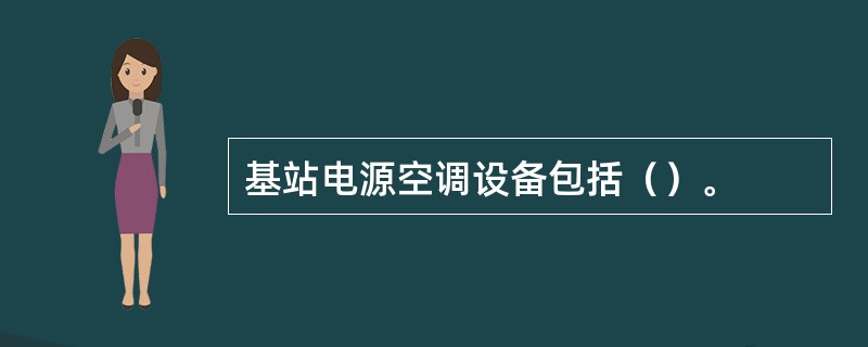 基站电源空调设备包括（）。