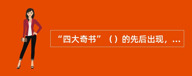 “四大奇书”（）的先后出现，体现了明代长篇章回小说的演讲历程。