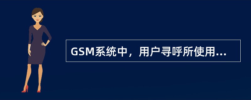 GSM系统中，用户寻呼所使用的标识码为（）