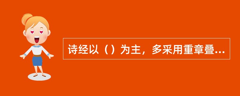 诗经以（）为主，多采用重章叠唱的形式。