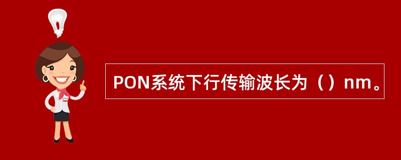 PON系统下行传输波长为（）nm。